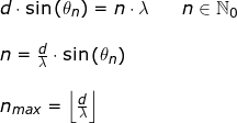 \small \begin{array}{llllll} d\cdot \sin\left ( \theta _n \right )=n\cdot \lambda&&n\in\mathbb{N}_0\\\\ n=\frac{d}{\lambda}\cdot \sin\left ( \theta _n \right )\\\\ n_{max}=\left \lfloor \frac{d}{\lambda} \right \rfloor \end{array}