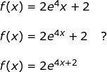 \small \begin{array}{llllll} f(x)=2e^{4}x+2\\\\ f(x)=2e^{4x}+2&?\\\\ f(x)=2e^{4x+2} \end{array}