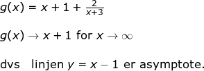 \small \begin{array}{llllll} g(x)=x+1+\frac{2}{x+3}\\\\ g(x)\rightarrow x+1\textup{ for }x\rightarrow \infty\\\\ \textup{dvs}\quad \textup{linjen }y=x-1\textup{ er asymptote.} \end{array}