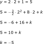 \small \begin{array}{llllll} y=2\cdot 2+1=5\\\\ 5=-\frac{3}{2}\cdot 2^2+8\cdot 2+k\\\\ 5=-6+16+k\\\\ 5=10+k\\\\ k=-5 \end{}
