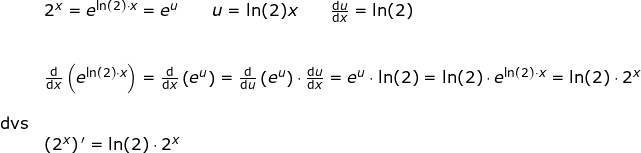 \small \begin{array}{llllll}& 2^x= e^{\ln(2)\cdot x} =e^u\qquad u=\ln(2)x\qquad \frac{\mathrm{d} u}{\mathrm{d} x} =\ln(2)\\\\\\& \frac{\mathrm{d} }{\mathrm{d} x}\left ( e^{\ln(2)\cdot x} \right )=\frac{\mathrm{d} }{\mathrm{d} x}\left ( e^u \right )=\frac{\mathrm{d} }{\mathrm{d} u}\left ( e^u \right )\cdot \frac{\mathrm{d} u}{\mathrm{d} x}=e^u\cdot \ln(2)=\ln(2)\cdot e^{\ln(2)\cdot x}=\ln(2)\cdot 2^x\\\\ \textup{dvs}\\& \left ( 2^x \right ){}'=\ln(2)\cdot 2^x \end{array}