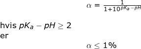 \small \begin{array}{llllll}&& \alpha =\frac{1}{1+10^{\, pK_a-pH}}\\\\ \textup{hvis } pK_a-pH\geq 2\\ \textup{er}\\&&\alpha \leq 1\% \end{array}