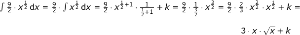 \small \begin{array}{llllll}&& \int \frac{9}{2}\cdot x^{\frac{1}{2}}\,\mathrm{d}x=\frac{9}{2}\cdot \int x^{\frac{1}{2}}\,\mathrm{d}x=\frac{9}{2}\cdot x^{\frac{1}{2}+1}\cdot \frac{1}{\frac{1}{2}+1}+k=\frac{9}{2}\cdot \frac{1}{\frac{3}{2}}\cdot x^{\frac{3}{2}}=\frac{9}{2}\cdot \frac{2}{3}\cdot x^{\frac{2}{2}}\cdot x^{\frac{1}{2}}+k=\\\\&& \qquad \qquad \qquad \qquad \qquad \qquad \qquad \qquad \qquad \qquad \qquad \qquad \qquad \qquad \qquad \! \! \! \! 3\cdot x\cdot \sqrt{x}+k \end{array}