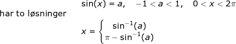 \small \begin{array}{llllll}&& \sin(x)=a,\quad -1<a<1,\quad 0<x<2\pi\\ \textup{har to l\o sninger}\\&&x=\left\{\begin{matrix} \sin^{-1}(a)\\ \pi-\sin^{-1}(a) \end{matrix}\right. \end{array}