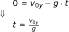 \small \begin{array}{llllll}&& 0=v_{0y}-g\cdot t\\&\Downarrow\\&& t=\frac{v_{0y}}{g} \end{array}