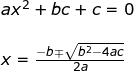 \small \begin{array}{llllll}&& ax^2+bc+c=0\\\\&& x=\frac{-b\mp\sqrt{b^2-4ac}}{2a} \end{array}