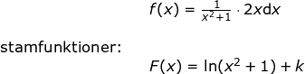 \small \begin{array}{llllll}&& f(x)=\frac{1}{x^2+1}\cdot 2x\mathrm{d}x\\\\ \textup{stamfunktioner:}\\&& F(x)=\ln(x^2+1)+k \end{array}