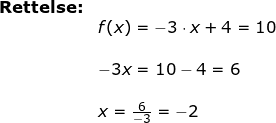 \small \begin{array}{llllll}\textbf{Rettelse:}\\& f( x)=-3\cdot x+4=10\\\\& -3x=10-4=6\\\\& x=\frac{6}{-3}=-2 \end{array}