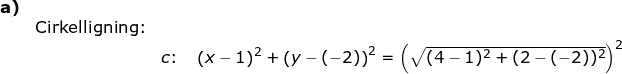 \small \begin{array}{llllll}\textbf{a)}\\&\textup{Cirkelligning:}\\&& c\textup{:}\quad \left (x-1 \right )^2+\left (y-(-2) \right )^2=\left (\sqrt{(4-1)^2+(2-(-2))^2} \right )^2 \end{array}