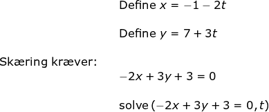 \small \begin{array}{lllllll} && \textup{Define }x=-1-2t\\\\&& \textup{Define }y=7+3t\\\\\textup{Sk\ae ring kr\ae ver:}\\&& -2x+3y+3=0\\\\&& \textup{solve}\left(-2x+3y+3=0,t \right ) \end{array}