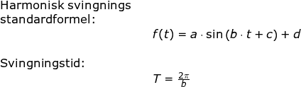 \small \begin{array}{lllllll} \textup{Harmonisk svingnings}\\ \textup{standardformel:}\\&& f(t)=a\cdot \sin\left (b\cdot t+c \right )+d \\\\\textup{Svingningstid:}\\&& T=\frac{2\pi}{b} \end{array}