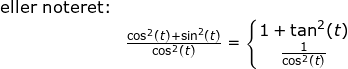 \small \begin{array}{lllllll} \textup{eller noteret:}\\& \frac{\cos^2(t)+\sin^2(t)}{\cos^2(t)}=\left\{\begin{matrix} 1+\tan^2(t)\\\frac{1}{\cos^2(t)} \end{matrix}\right. \end{array}