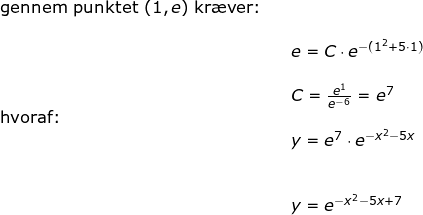 \small \begin{array}{lllllll} \textup{gennem punktet }(1,e)\textup{ kr\ae ver:}\\\\&& e=C\cdot e^{-(1^2+5\cdot 1)}\\\\&& C=\frac{e^1}{e^{-6}}=e^7\\ \textup{hvoraf:}\\&&y=e^7\cdot e^{-x^2-5x}\\\\\\&& y=e^{-x^2-5x+7} \end{array}