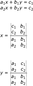 \small \begin{array}{lllllll} a_1x+b_1y=c_1\\ a_2x+b_2y=c_2\\\\\\ x=\frac{\begin{vmatrix} c_1 &b_1 \\ c_2 & b_2 \end{vmatrix}}{\begin{vmatrix} a_1 &b_1 \\ a_2 &b_2 \end{vmatrix}}\\\\\\ y=\frac{\begin{vmatrix} a_1 &c_1 \\ a_2 & c_2 \end{vmatrix}}{\begin{vmatrix} a_1 &b_1 \\ a_2 &b_2 \end{vmatrix}} \end{array}