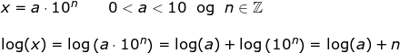 \small \begin{array}{lllllll} x=a\cdot 10^n\qquad 0< a<10\; \textup{ og }\; n\in\mathbb{Z}\\\\ \log(x)=\log\left ( a\cdot 10^n \right )=\log(a)+\log\left ( 10^n \right )=\log(a)+ n \end{array}