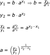 \small \begin{array}{lllllll} y_1=b\cdot a^{x_1}\Rightarrow b=\frac{y_1}{a^{x_1}}\\\\ y_2=b\cdot a^{x_2}\\\\ \frac{y_2}{y_1}=\frac{a^{x_2}}{a^{x_1}}=a^{x_2-x_1}\\\\\\ a=\left (\frac{y_2}{y_1} \right )^{\frac{1}{x_2-x_1}} \end{array}