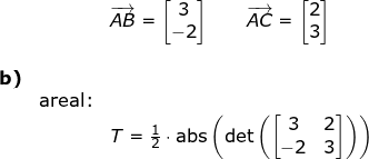 \small \begin{array}{lllllll}&& \overrightarrow{AB}=\begin{bmatrix} 3\\-2 \end{bmatrix}\qquad \overrightarrow{AC}=\begin{bmatrix} 2\\3 \end{bmatrix}\\\\ \textbf{b)}\\&\textup{areal:}\\&&T=\frac{1}{2}\cdot \textup{abs}\left ( \textup{det}\left ( \begin{bmatrix} 3 &2 \\ -2&3 \end{bmatrix} \right ) \right ) \end{array}