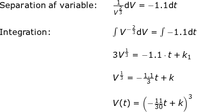\small \begin{array}{lllllll}&\textup{Separation af variable:}&& \frac{1}{V^{\frac{2}{3}}}\mathrm{d} V=-1.1\mathrm{d} t\\\\& \textup{Integration:}&&\int V^{-\frac{2}{3}}\mathrm{d} V=\int -1.1\mathrm{d} t\\\\&&&3V^{\frac{1}{3}}=-1.1\cdot t+k_1\\\\&&&V^{\frac{1}{3}}=-\frac{1.1}{3}t+k\\\\&&&V(t)=\left (-\frac{11}{30}t+k \right )^3 \end{array}