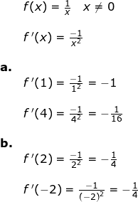 \small \begin{array}{lllllll}\\& f(x)=\frac{1}{x}\quad x\neq0\\\\& f{\, }'(x)=\frac{-1}{x^2}\\\\\textbf{a.}\\& f{\, }'(1)=\frac{-1}{1^2}=-1\\\\& f{\, }'(4)=\frac{-1}{4^2}=-\frac{1}{16}\\\\\textbf{b.}\\&f{\, }'(2)=\frac{-1}{2^2}=-\frac{1}{4}\\\\& f{\, }'(-2)=\frac{-1}{\left (-2 \right )^2}=-\frac{1}{4} \end{array}