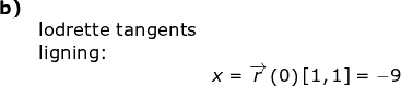 \small \begin{array}{lllllll}\textbf{b)}\\&\textup{lodrette tangents}\\&\textup{ligning:}\\&&x= \overrightarrow{r}\left ( 0 \right )[1,1]=-9 \end{array}