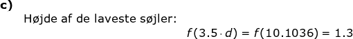 \small \begin{array}{llllllll} \textbf{c)}\\&\textup{H\o jde af de laveste s\o jler:}\\&&f(3.5\cdot d)=f(10.1036)=1.3 \end{array}