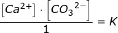 \small \frac{\left [ Ca^{2+} \right ]\cdot\left [ C{O_3}^{2-} \right ]}{1}=K