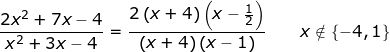 \small \frac{2x^2+7x-4}{x^2+3x-4}=\frac{2\left ( x+4 \right )\left ( x-\frac{1}{2} \right )}{\left ( x+4 \right )\left ( x-1 \right )}\qquad x\notin\left \{ -4,1 \right \}