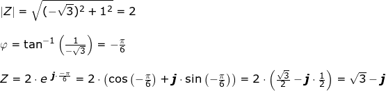 \small \small \begin{array}{lllll}&& \left | Z \right |=\sqrt{(-\sqrt{3})^2+1^2}=2\\\\&& \varphi =\tan^{-1}\left ( \frac{1}{-\sqrt{3}} \right )=-\frac{\pi}{6}\\\\&& Z=2\cdot e^{\textbf{\textit{\, j}}\cdot \frac{-\pi}{6}}=2\cdot \left ( \cos\left ( -\frac{\pi}{6} \right )+\textbf{\textit{j}}\cdot \sin\left ( -\frac{\pi}{6} \right ) \right )=2\cdot \left ( \frac{\sqrt{3}}{2}-\textbf{\textit{j}}\cdot \frac{1}{2} \right )=\sqrt{3}-\textbf{\textit{j}} \end{array}