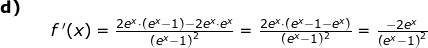 \small \small \begin{array}{llllll} \textbf{d)}\\&& f{\, }'(x)=\frac{2e^x\cdot (e^x-1)-2e^x\cdot e^x}{\left ( e^x-1 \right )^2}=\frac{2e^x\cdot (e^x-1-e^x)}{(e^x-1)^2}=\frac{-2e^x}{\left (e^x-1 \right )^2} \end{array}