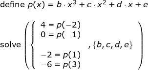 \small \small \begin{array}{llllll} \textup{define }p(x)=b\cdot x^3+c\cdot x^2+d\cdot x+e\\\\ \textup{solve}\left ( \left \{\begin{array}{ll} 4=p(-2)\\0=p(-1)\\&,\left \{ b,c,d,e \right \}\\-2=p(1)\\-6=p(3)\end{array} \right. \right) \end{array}