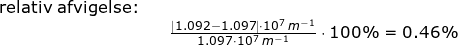 \small \small \begin{array}{llllll} \textup{relativ afvigelse:}\\&&\frac{\left |1.092-1.097\right |\cdot 10^7\;m^{-1}}{1.097\cdot 10^7\;m^{-1}}\cdot 100\% =0.46\% \end{array}