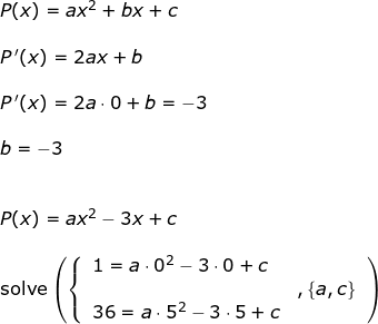 \small \small \begin{array}{llllll} P(x)=ax^2+bx+c\\\\ P{\, }'(x)=2ax+b\\\\ P{\, }'(x)=2a\cdot 0+b=-3\\\\ b=-3\\\\\\ P(x)=ax^2-3x+c\\\\ \textup{solve}\left ( \left \{\begin{array}{lll} 1=a\cdot 0^2-3\cdot 0+c\\&, \left \{ a,c \right \}\\ 36=a\cdot 5^2-3\cdot 5+c \end{array} \right. \right ) \end{array}