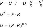 \small \small \begin{array}{llllll} P=U\cdot I=U\cdot \frac{U}{R}=\frac{U^2}{R}\\\\ U^2=P\cdot R\\\\ U=\left ( P\cdot R \right )^{0.5} \end{array}