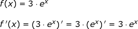 \small \small \begin{array}{llllll} f(x)=3\cdot e^x\\\\ f{\, }'(x)=\left (3\cdot e^x \right ){}'=3\cdot \left ( e^x \right ){}' =3\cdot e^x\end{array}