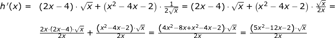 \small \small \begin{array}{llllll} h{\, }'(x)=&\left ( 2x-4 \right )\cdot \sqrt{x}+\left ( x^2-4x-2 \right )\cdot \frac{1}{2\sqrt{x}}=\left ( 2x-4 \right )\cdot \sqrt{x}+\left ( x^2-4x-2 \right )\cdot\frac{\sqrt{x}}{2x}=\\\\& \frac{2x\cdot \left ( 2x-4 \right )\cdot \sqrt{x}}{2x}+\frac{\left ( x^2-4x-2 \right )\cdot \sqrt{x}}{2x}=\frac{\left (4x^2-8x+x^2-4x-2 \right )\cdot \sqrt{x}}{2x}=\frac{\left (5x^2-12x-2 \right )\cdot \sqrt{x}}{2x} \end{array}