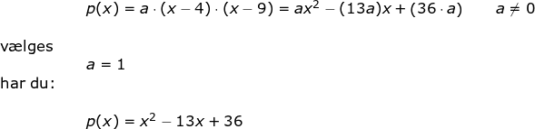 \small \small \begin{array}{llllll}&& p(x)=a\cdot (x-4)\cdot (x-9)=ax^2-(13a)x+\left ( 36\cdot a \right )\qquad a\neq0\\\\ \textup{v\ae lges }\\&& a=1\\ \textup{har du:}\\\\&& p(x)=x^2-13x+36 \end{array}