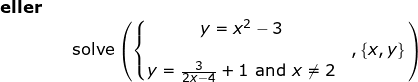 \small \small \begin{array}{llllll}\textbf{eller}\\&& \textup{solve}\left ( \left \{\begin{matrix} y=x^2-3 \\ &,\left \{ x,y \right \} \\ y=\frac{3}{2x-4}+1\textup{ and }x\neq2 \end{matrix} \right. \right ) \end{array}
