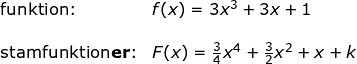 \small \small \begin{array}{llllll}\textup{funktion:}&f(x)=3x^3+3x+1\\\\\textup{stamfunktion\textbf{er}:}& F(x)=\frac{3}{4}x^4+\frac{3}{2}x^2+x+k \end{array}