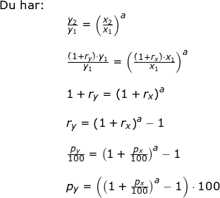 \small \small \begin{array}{lllllll} \textup{Du har:}\\&& \frac{y_2}{y_1}=\left (\frac{x_2}{x_1} \right )^a\\\\&& \frac{(1+r_y)\cdot y_1}{y_1}=\left ( \frac{(1+r_x)\cdot x_1}{x_1} \right )^a\\\\&&1+r_y=\left ( 1+r_x \right )^a\\\\&& r_y=\left ( 1+r_x \right )^a-1\\\\&& \frac{p_y}{100}=\left ( 1+\frac{p_x}{100} \right )^a-1\\\\&& p_y=\left ( \left ( 1+\frac{p_x}{100} \right )^a-1 \right )\cdot 100 \end{array}