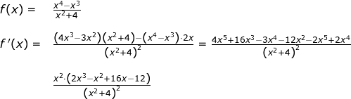 \small \small \begin{array}{lllllll} f(x)=&\frac{x^4-x^3}{x^2+4}\\\\ f{\, }'(x)=&\frac{\left (4x^3-3x^2 \right )\left ( x^2+4 \right )-\left ( x^4-x^3 \right )\cdot 2x}{\left (x^2+4 \right )^2}=\frac{4x^5+16x^3-3x^4-12x^2-2x^5+2x^4}{\left (x^2+4 \right )^2}\\\\& \frac{x^2\cdot \left ( 2x^3-x^2+16x-12 \right )}{\left (x^2+4 \right )^2} \end{array}