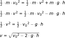 \small \small \begin{array}{lllllll}\frac{1}{2}\cdot m\cdot {v_0}^2=\frac{1}{2}\cdot m\cdot v^2+m\cdot g\cdot h \\\\ \frac{1}{2}\cdot m\cdot v^2=\frac{1}{2}\cdot m\cdot {v_0}^2-m\cdot g\cdot h\\\\ \frac{1}{2}\cdot v^2=\frac{1}{2}\cdot {v_0}^2- g\cdot h\\\\ v=\sqrt{{v_0}^2-2\cdot g\cdot h} \end{array}