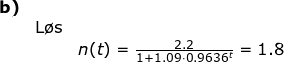 \small \small \small \begin{array}{llllll} \textbf{b)}\\&\textup{L\o s}\\&& n(t)=\frac{2.2}{1+1.09\cdot 0.9636^{t}}=1.8 \end{array}