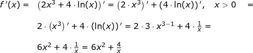 \small \small \small \begin{array}{llllll} f{\, }'(x)=&\left (2x^3+4\cdot \ln(x) \right ){}'=\left (2\cdot x^3 \right ){}'+\left (4\cdot \ln(x) \right ){}',\quad x>0\quad =\\\\& 2\cdot \left ( x^3 \right ){}'+4\cdot \left ( \ln(x) \right ){}'=2\cdot 3\cdot x^{3-1}+4\cdot \frac{1}{x}=\\\\&6x^2+4\cdot \frac{1}{x}=6x^2+\frac{4}{x} \end{array}