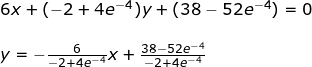\small \small \small \begin{array}{lllllll} &&6x+(-2+4e^{-4})y+(38-52e^{-4})=0\\\\&&y=-\frac{6}{-2+4e^{-4}}x+\frac{38-52e^{-4}}{-2+4e^{-4}} \end{array}