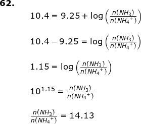 \small \small \small \begin{array}{lllllll} \textbf{62.}\\&& 10.4=9.25+\log\left ( \frac{n(NH_3)}{n({NH_4}^+)} \right )\\\\&& 10.4-9.25=\log\left ( \frac{n(NH_3)}{n({NH_4}^+)} \right)\\\\&& 1.15=\log\left ( \frac{n(NH_3)}{n({NH_4}^+)} \right)\\\\&& 10^{1.15}=\frac{n(NH_3)}{n({NH_4}^+)}\\\\&& \frac{n(NH_3)}{n({NH_4}^+)}=14.13 \end{}