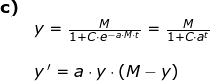 \small \small \small \begin{array}{llllllll} \textbf{c)}\\&y=\frac{M}{1+C\cdot e^{-a\cdot M\cdot t}}=\frac{M}{1+C\cdot a^t}\\\\& y{\, }'=a\cdot y\cdot \left ( M-y \right ) \end{array}