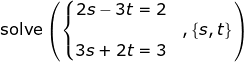 \small \textup{solve}\left ( \left\{\begin{matrix} 2s-3t=2\\&,\left \{ s,t \right \} \\ 3s+2t=3 \end{matrix}\right. \right )