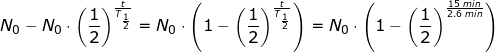\small N_0-N_0\cdot \left ( \frac{1}{2} \right )^{ \frac{t}{T_{\frac{1}{2}}} }=N_0\cdot \left ( 1-\left ( \frac{1}{2} \right )^{ \frac{t}{T_{\frac{1}{2}}} } \right)=N_0\cdot \left ( 1-\left ( \frac{1}{2} \right )^{ \frac{15\;min}{2.6\;min} } \right)