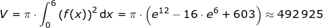 \small V=\pi\cdot \int_{0}^{6}\left ( f(x) \right )^2\mathrm{d}x=\pi\cdot \left (e^{12}-16\cdot e^6+603 \right )\approx492\,925