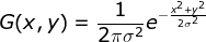 G(x,y)=\frac{1}{2\pi \sigma^{2}}e^{-\frac{x^{2}+y^{2}}{2\sigma ^{2}}}
